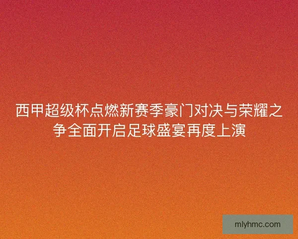 西甲超级杯点燃新赛季豪门对决与荣耀之争全面开启足球盛宴再度上演